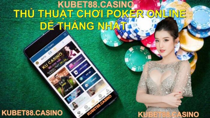 Thủ thuật chơi poker online dễ thắng nhất tại nhà cái kubet88 1 Thủ thuật chơi poker online dễ thắng nhất