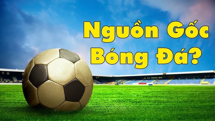 Tổng quan về nguồn gốc bóng đá bắt nguồn từ đâu? 1 Tổng quan về nguồn gốc bóng đá bắt nguồn từ đâu?